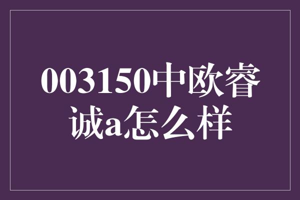 003150中欧睿诚a怎么样