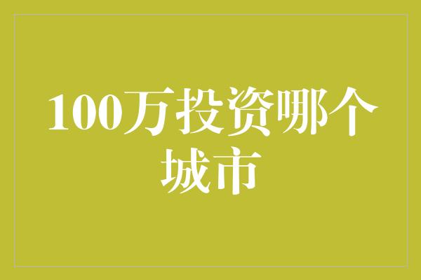 100万投资哪个城市