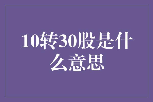 10转30股是什么意思