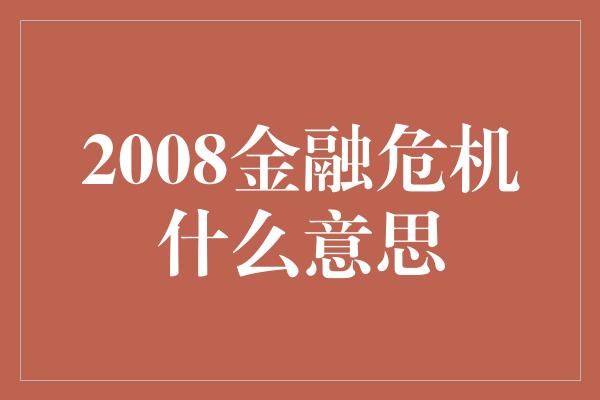 2008金融危机什么意思