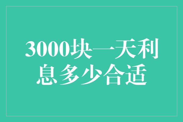 3000块一天利息多少合适