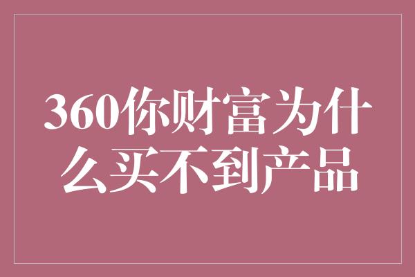 360你财富为什么买不到产品