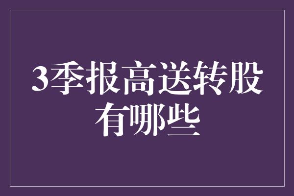 3季报高送转股有哪些