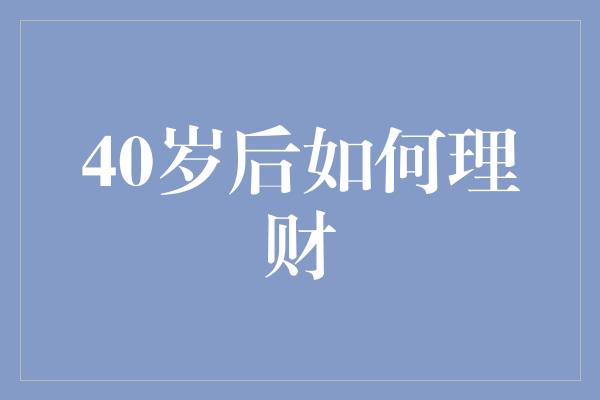 40岁后如何理财