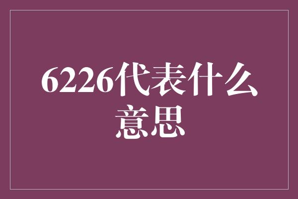 6226代表什么意思