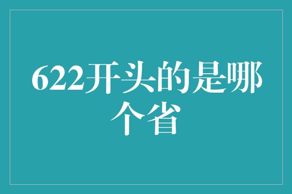 622开头的是哪个省