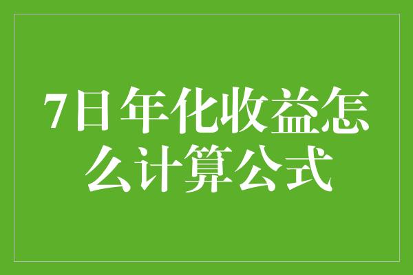 7日年化收益怎么计算公式