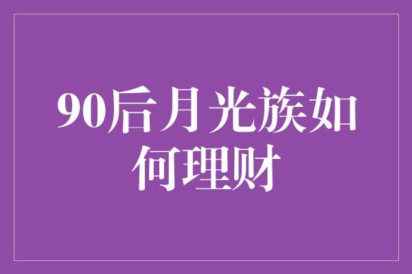 90后月光族如何理财