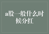 A股一般什么时候分红：探索上市公司的年度盛宴