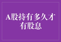 A股持有多久才有股息：解析股息发放机制与投资策略