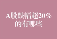 A股跌幅超20%的有哪些？投资者如何应对市场震荡？