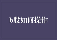 B股操作指南：打开投资市场的新篇章