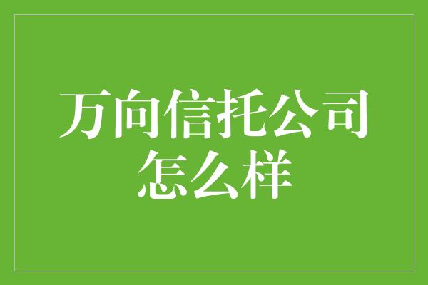 万向信托公司怎么样