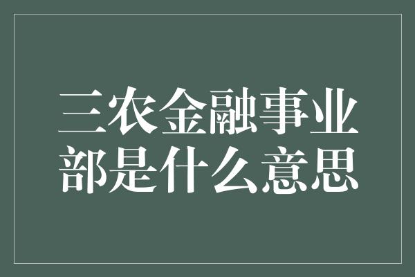 三农金融事业部是什么意思