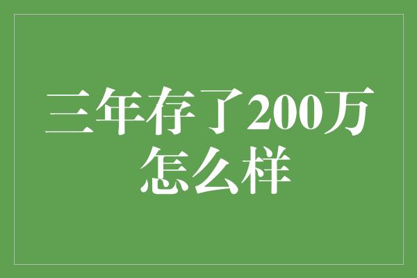 三年存了200万 怎么样