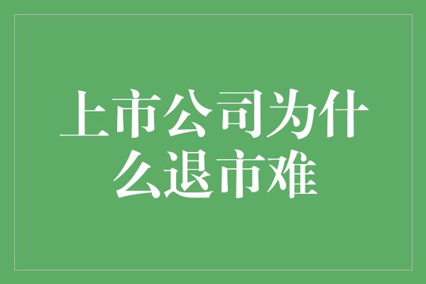 上市公司为什么退市难