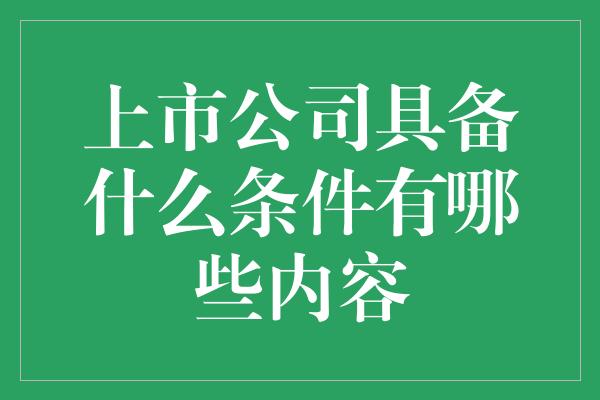 上市公司具备什么条件有哪些内容