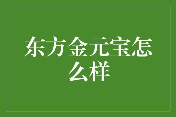 东方金元宝怎么样