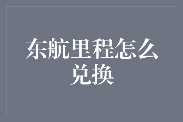 东航里程怎么兑换