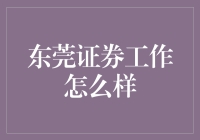 东莞证券工作怎么样？全面解析证券行业的工作内容与职业前景