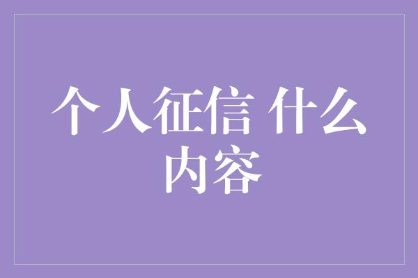 个人征信 什么内容