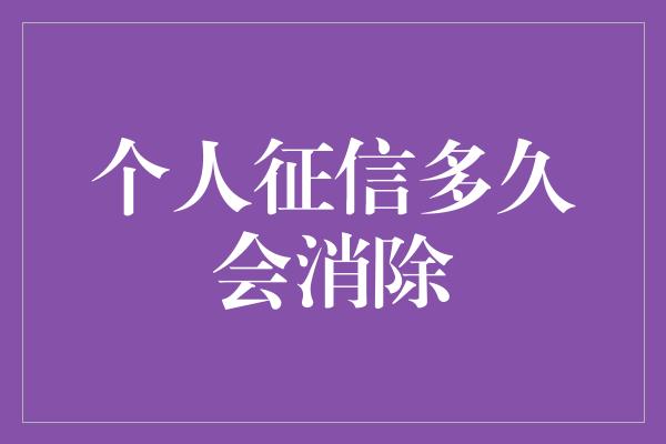 个人征信多久会消除