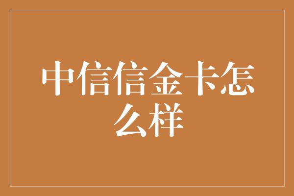 中信信金卡怎么样