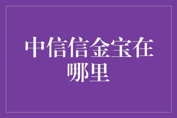 中信信金宝在哪里