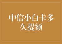 中信小白卡多久提额？别急，咱慢慢聊