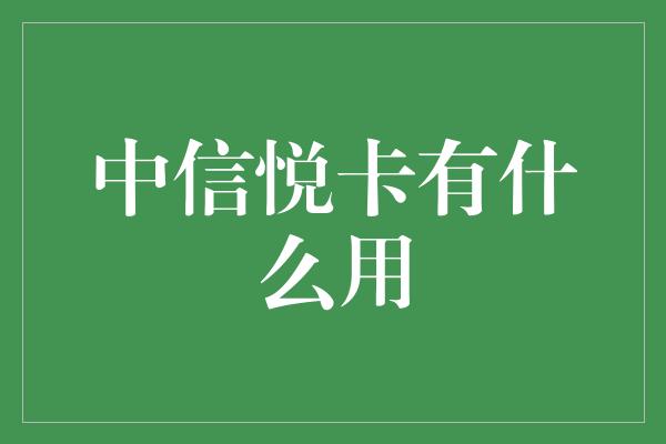 中信悦卡有什么用