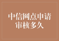 我告诉你，中信网点的申请审核时间究竟是多久？