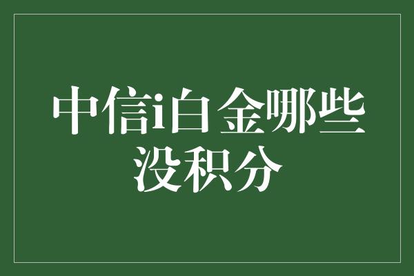 中信i白金哪些没积分