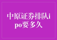 中原证券排队ipo要多久，看完这篇你就知道何时能当上中原股神