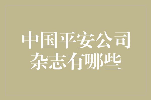 中国平安公司杂志有哪些