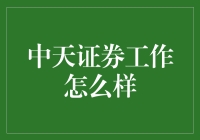 中天证券工作怎么样？新手必看指南！