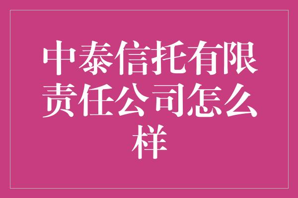 中泰信托有限责任公司怎么样