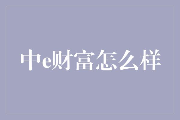 中e财富怎么样