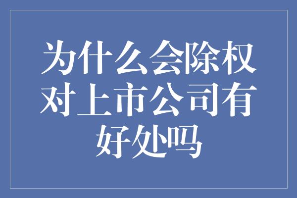 为什么会除权对上市公司有好处吗