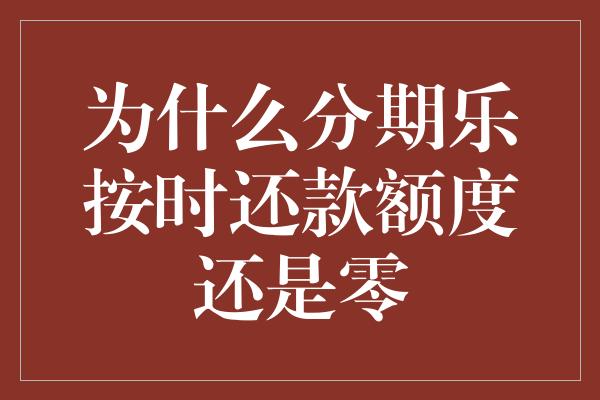 为什么分期乐按时还款额度还是零