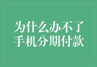 为什么办不了手机分期付款：常见的问题及解决办法