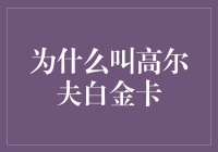 为什么叫做高尔夫白金卡：内涵与价值的探讨