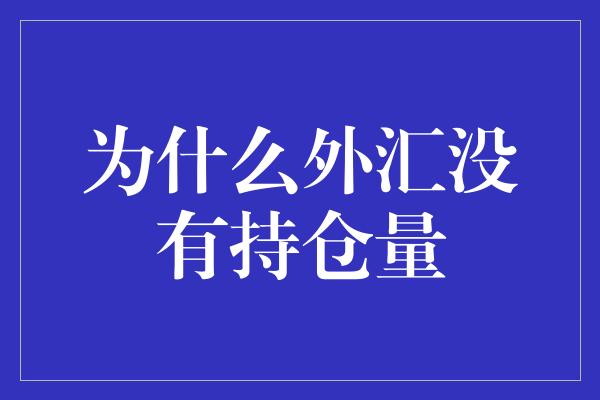 为什么外汇没有持仓量