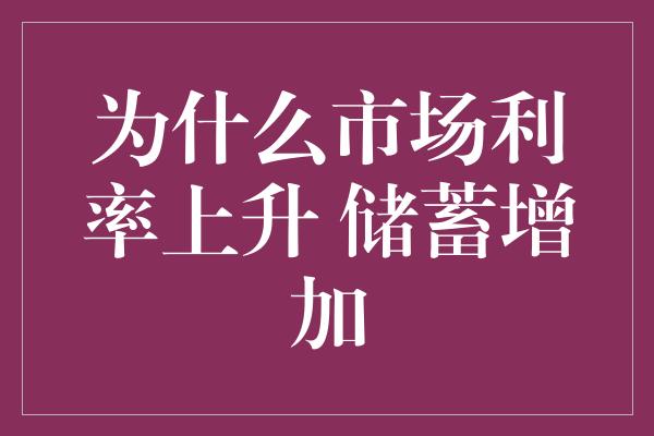 为什么市场利率上升 储蓄增加