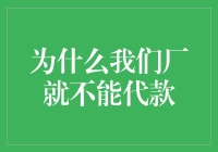 为什么我们厂就不能代款？因为代款也是一种技能，而我们厂的工人只会玩泥巴！