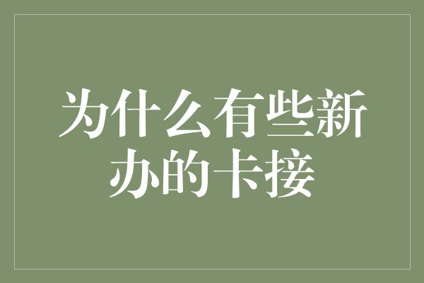 为什么有些新办的卡接