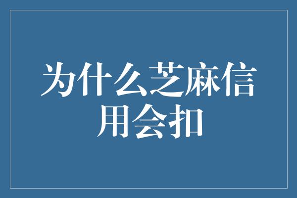 为什么芝麻信用会扣