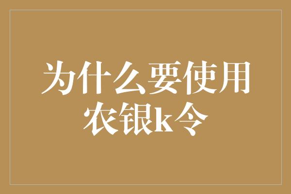 为什么要使用农银k令