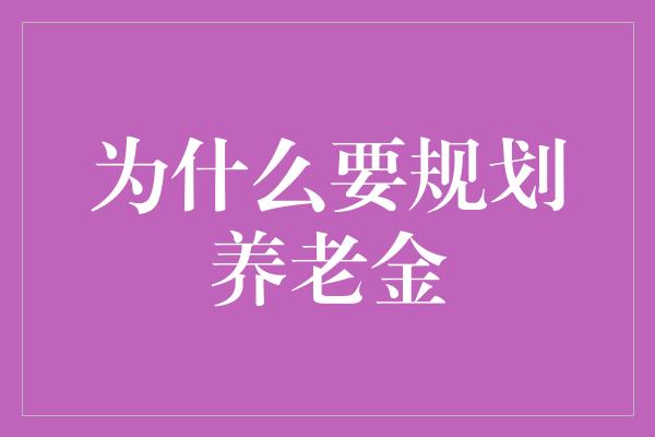 为什么要规划养老金