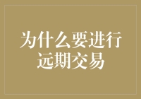 远见卓识：构建未来财务安全网——探讨为何要进行远期交易