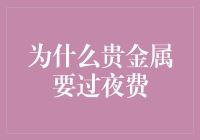 为什么贵金属投资者需要支付过夜费：深度解析